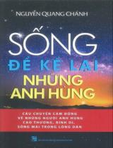 Sống để kể lại những anh hùng : câu chuyện cảm động về những người anh hùng cao thượng, bình dị, sống mãi trong lòng dân