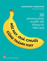 Nói hay, quả chuối cùng thành hay : 36 phương pháp truyền đạt thông tin hiệu quả