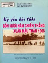 Kỷ yếu hội thảo bốn mươi năm chiến thắng xuân mậu thân 1968 / Lê Chí Nhân, Cao Văn Dũng, Huỳnh Hữu Hận biên soạn