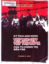 Kỳ tích anh hùng vượt ngục Cuty, vượt trại SrépPok của tù chính trị Bến Tre / Lê Chí Nhân (b.s)