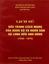 Lịch sử đấu tranh cách mạng của Đảng bộ và nhân dân xã Long Hữu anh hùng (1930 - 1975) / Huyện ủy Duyên Hải. Đảng bộ xã Long Hữu